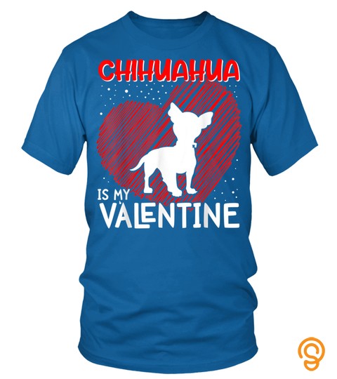 Funny Chihuahua Is My Valentine Day Gifts For Dog Mom Dad T Shirt