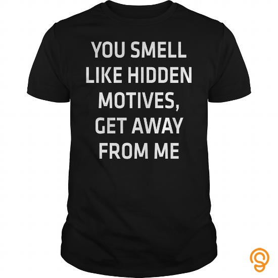 Attire YOU_SMELL_LIKE_HIDDEN_MOTIVES,_GET_AWAY_FROM_ME Tee Shirts Shirts Ideas