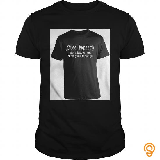 Durability FREE SPEECH MORE IMPORTANT THAN YOUR FEELINGS Tee Shirts Saying Ideas