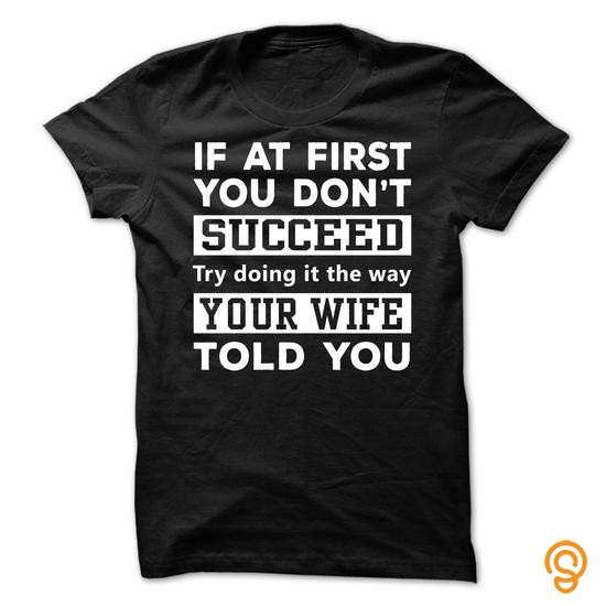 Season If at first you dont succeed try doing it the way your wife told you. Funny t shirts Tee Shirts Clothing Brand