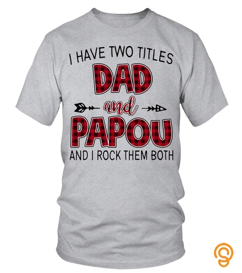 PAPOU SHIRTS I HAVE TWO TITLES DAD AND PAPOU NEW