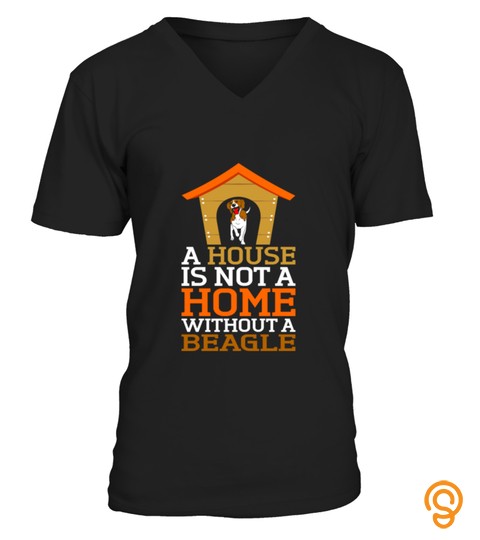 A House Is Not A Home Without A Beagle Dog T Shirt