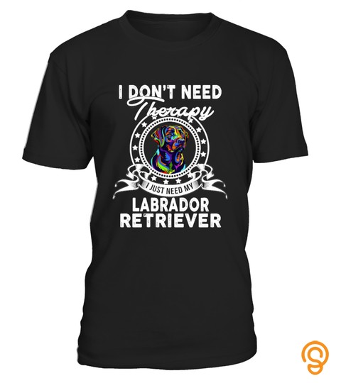 I Just Need My Labrador Retriever.