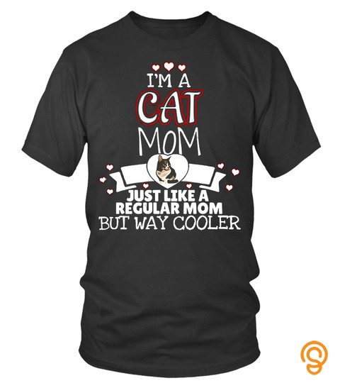 Cat Lovers T Shirts I'm A Cat Mom Just Like A Regular Mom But Way Cooler Shirts Hoodies Sweatshirts