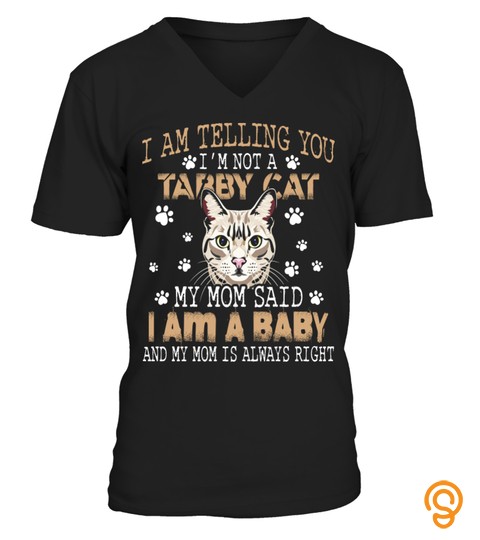 I Am Telling You I'm Not A Tabby Cat My Mom Said I Am A Baby And My Mom Is Always Right Cat Lover Aa