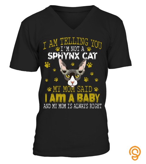 I Am Telling You I'm Not A Sphynx Cat My Mom Said I Am A Baby And My Mom Is Always Right Cat Lover Aa