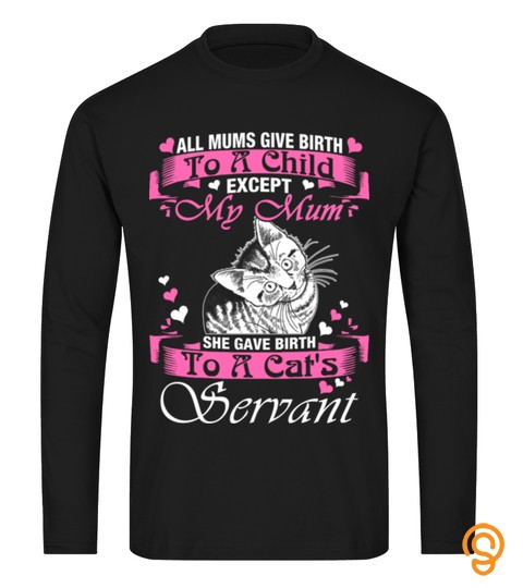 Cat T shirt , All Moms give birth except My mum She gave birth to a Cat's Sernvant