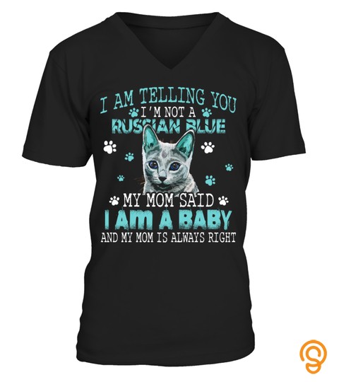 I Am Telling You I'm Not A Russian Blue My Mom Said I Am A Baby And My Mom Is Always Right Cat Lover Aa