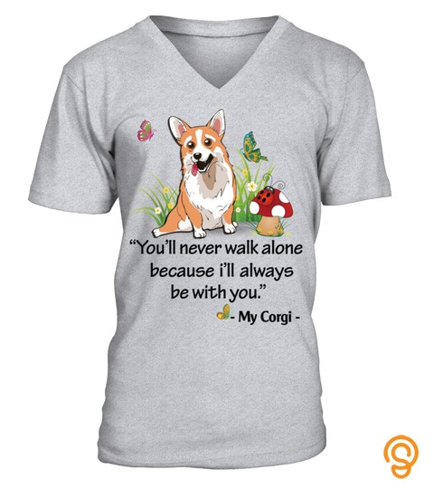 My corgi said you will never walk alone because i'll always be with you
