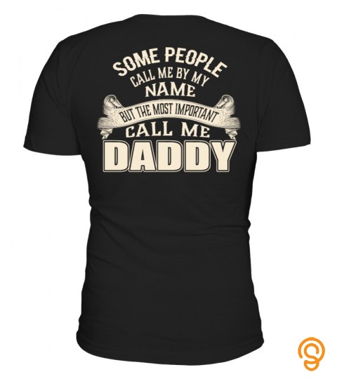 Some People Call Me By My Name But The Most Important Call Me Daddy T Shirt