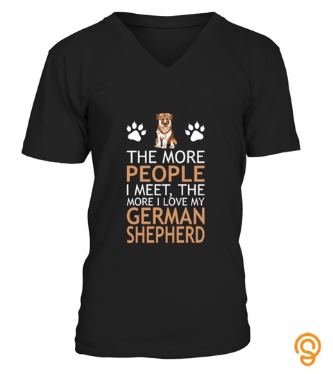 The More People I Meet I Love My German Shepherd T Shirt