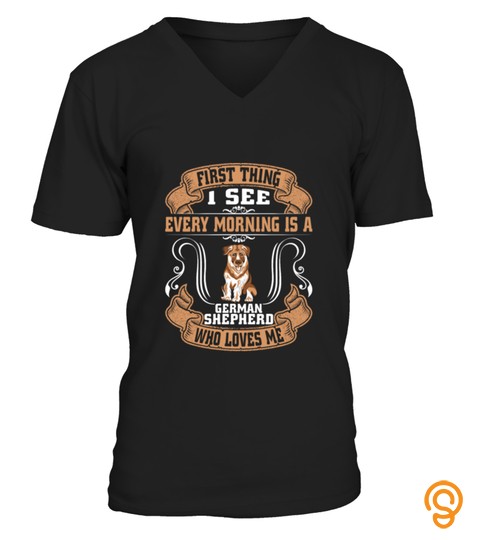 I See Every Morning Is A German Shepherd T Shirt