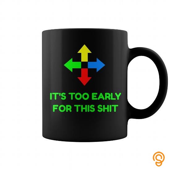 Best Fit It's Too Early For This Shit Coffee Mug Gift Boss Tee Shirts Gift
