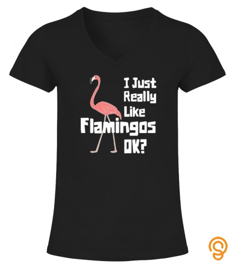 I Just Really Like Flamingos OK T Shirts