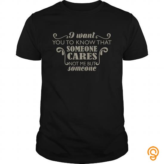Extra Sizes Funny I want you to know that someone cares Not me but someone T Shirts Buy Online