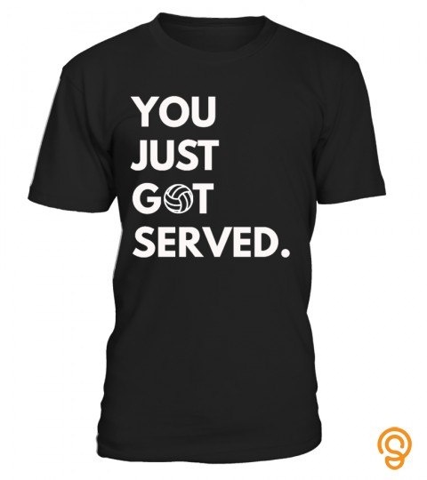 You just Got served   Volleyball T shirt