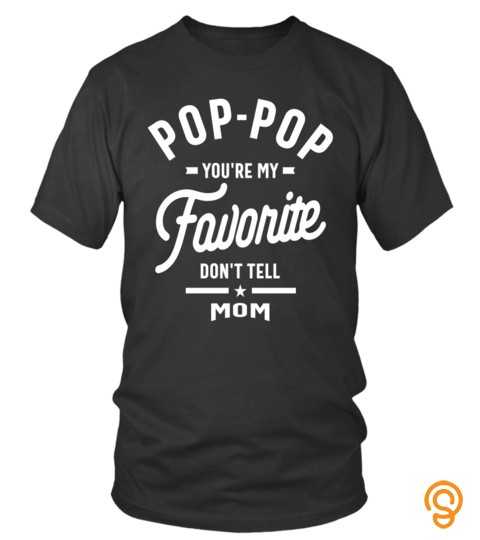 Pop Pop You're Me Favorite Don't Tell Mom T Shirt Gift