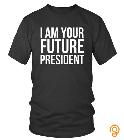 I Am Your Future President Sweatshirt Silly Humor Political