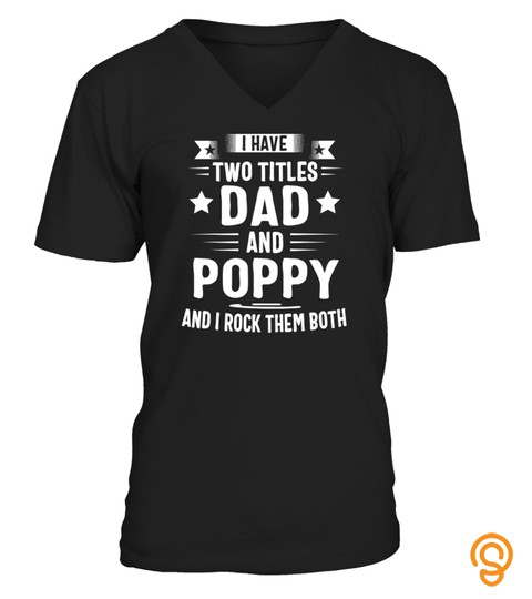 I Have Two Titles Dad And Poppy And I Rock Them Both T Shirt