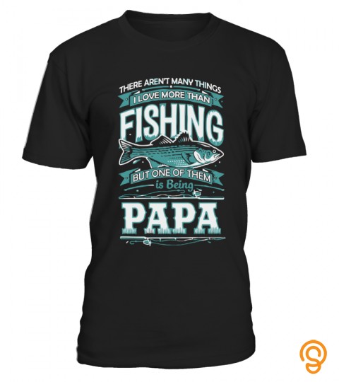 I Love More Than Fishing And Being Papa