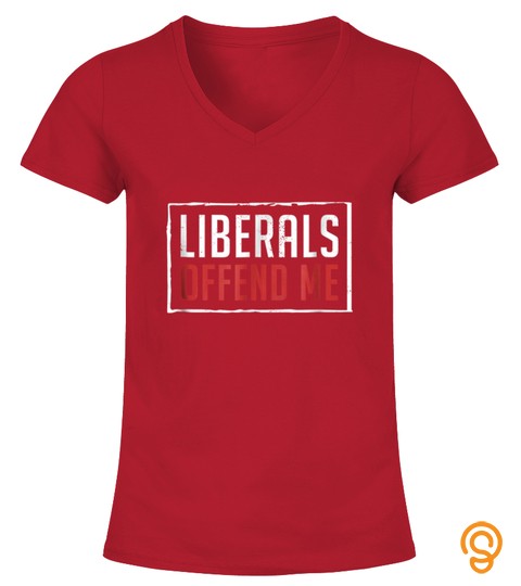 Liberals Offend Me Conservative Political Funny T Shirts