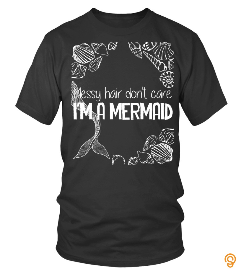 Messy Hair Dont Care Im A Mermaid Tee Shirts Sayings And Quotes ...