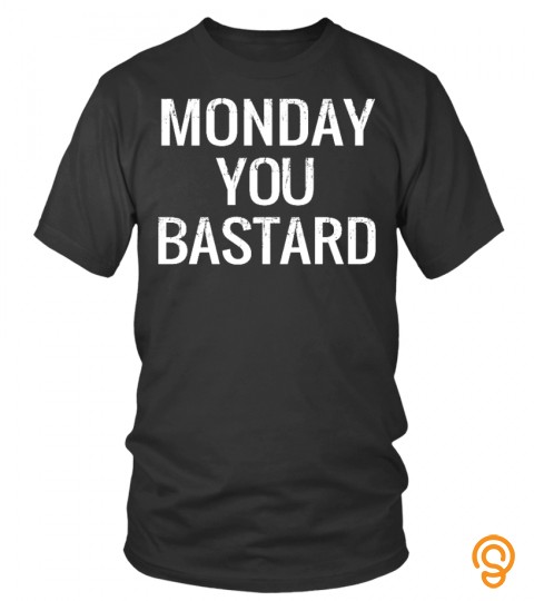 Monday You Bastard Tee Shirt