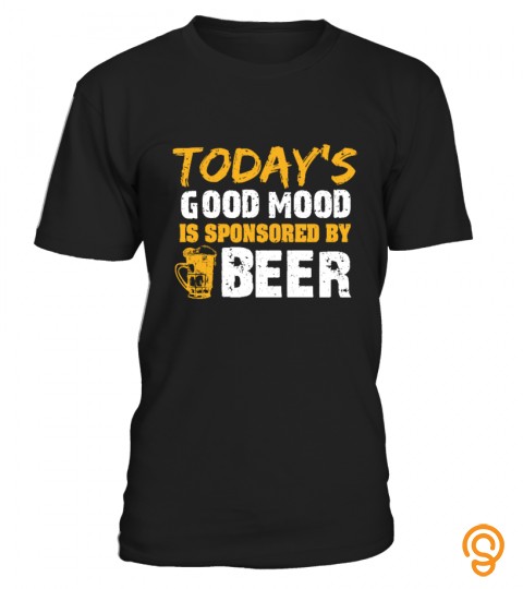 beer t shirt alcohol funny   Today's Good Mood  is sponsored by BEER