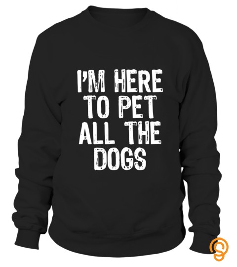 I'm Here To Pet All The Dogs Funny Lover Gift Christmas T Shirt