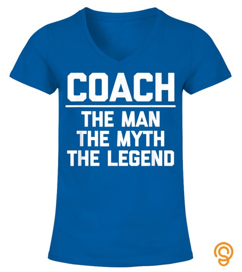 Coach: The Man, The Myth, The Legend T Shirt Funny Coach T Shirt