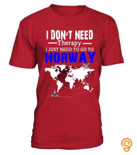 I Just Need To Go To Norway  T Shirt