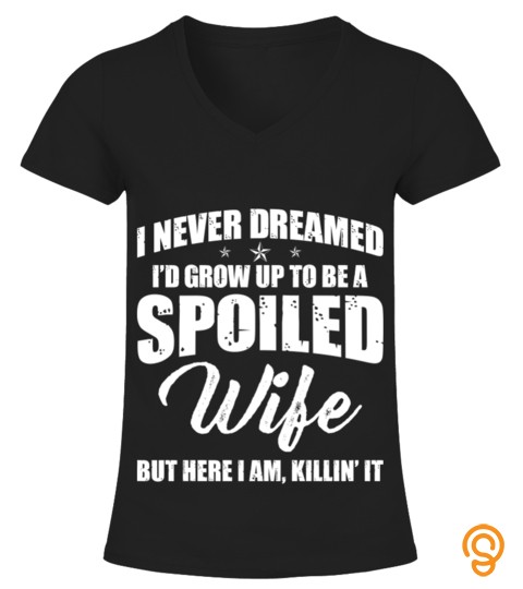 Grow Up To Be Spoiled Wife Funny Shirts Funny T Shirts For Woman and Men