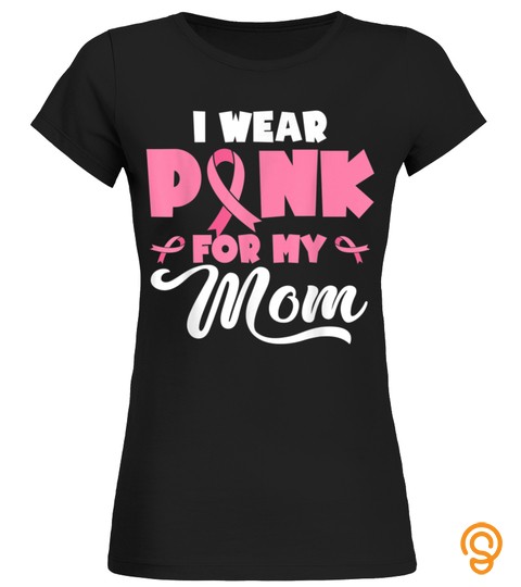 I Wear Pink for My Mom Gift Breast Cancer Awareness T Shirt