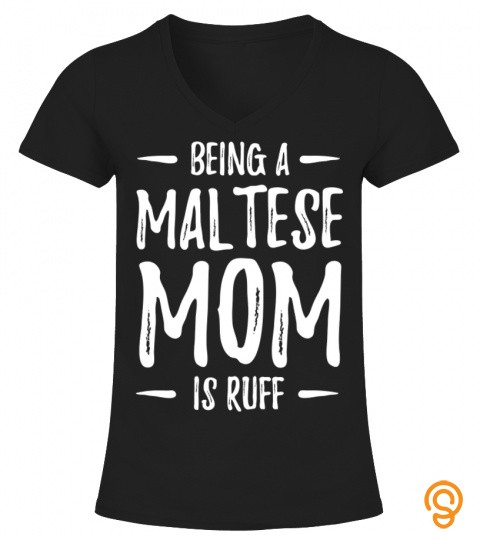 Maltese Dog Lover Ruff Funny Dog Mom Gift Idea T Shirt