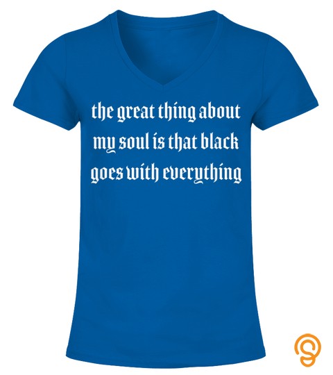 Great Thing About My Soul Is That Black Goes With Everything T Shirt