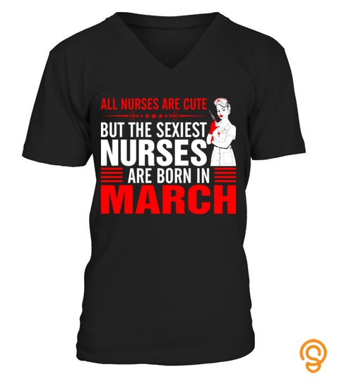 All Nurses Are Cute Born In March  T shirt birthday gift