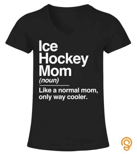 Ice Hockey Mom Definition Normal Only Cooler Sports Gift T Shirt