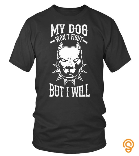 Pitbull Shirts My Dog Won't Fight But I Will T Shirts Hoodies Sweatshirts