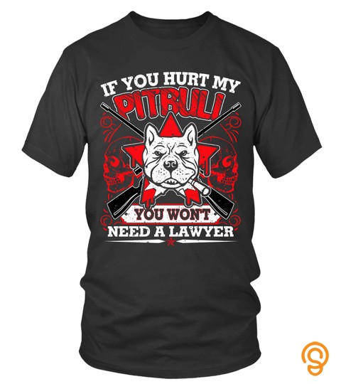 Dog Pitbull T shirts If You Hurt My Pitbull You Won't Need A Lawyer Shirts Hoodies Sweatshirts
