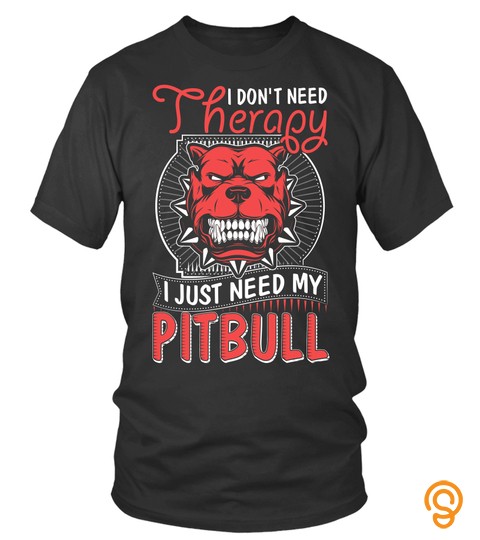 Dog Pitbull T Shirts I Don't Need Therapy I Just Need My Pitbull Shirts Hoodies Sweatshirts