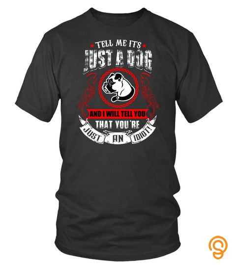 Dog Pitbull Shirts Tell Me Its Just A Dog You're Just An Idiot T shirts Hoodies Sweatshirts