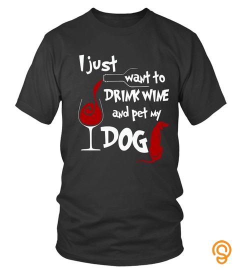 Dog Wine T Shirts Just Want To Drink Wine Pet My Dog Hoodies Sweatshirts