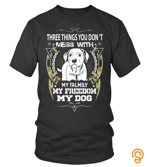 Dog Lovers T Shirts Three Things You Don't Mess With My Family My Freedom My Dog Shirts Hoodies Sweatshirts