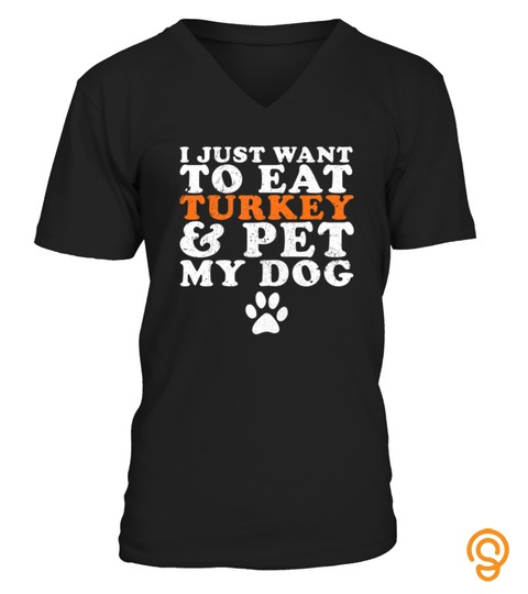 I JUST WANT TO EAT TURKEY  PET MY DOG THANKSGIVING TSHIRT   HOODIE   MUG (FULL SIZE AND COLOR)