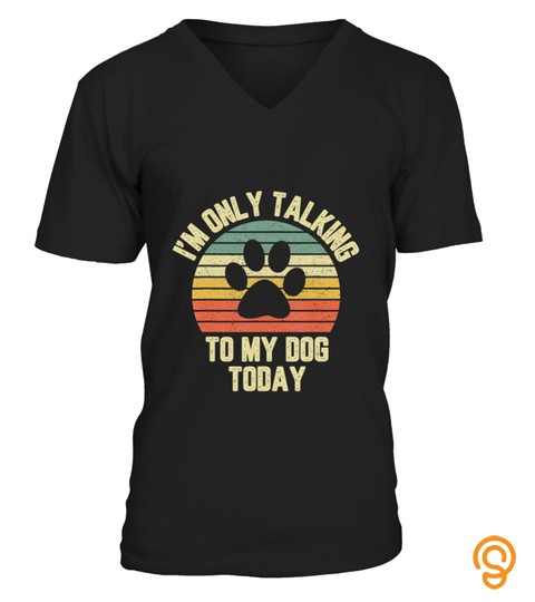 I'm Only Talking To My Dog Today Shirt Funny Dog Lovers Tee