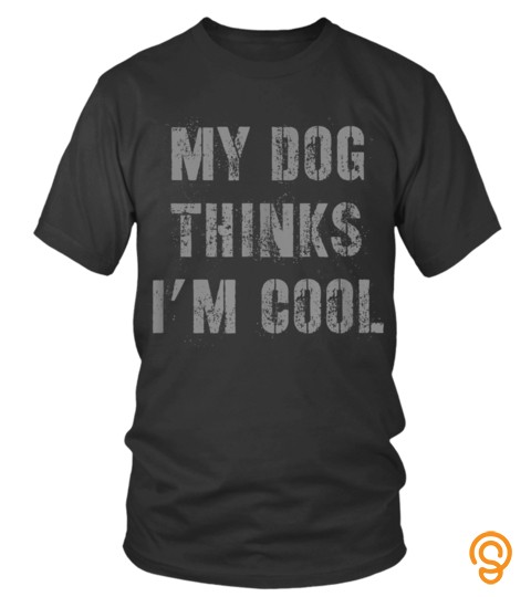 Dog Tshirt   My Dog Thinks Im Cool TShirt