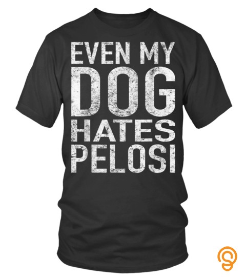 Dog Tshirt   Even My Dog Hates Pelosi Shirt Anti Liberal Shirt Pro Trump