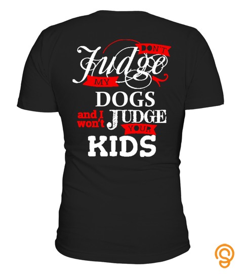 Don't Judge My Dogs Tshirt !
