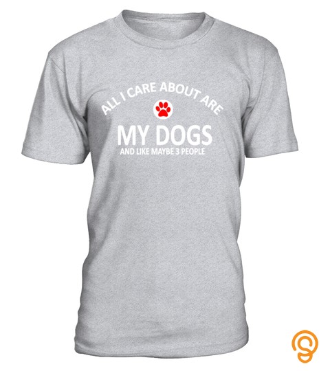 All i care about are my dogs tshirt !!!