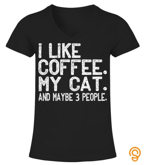 I Like Coffee My Cat And Maybe 3 People Funny Gift T Shirt T Shirt